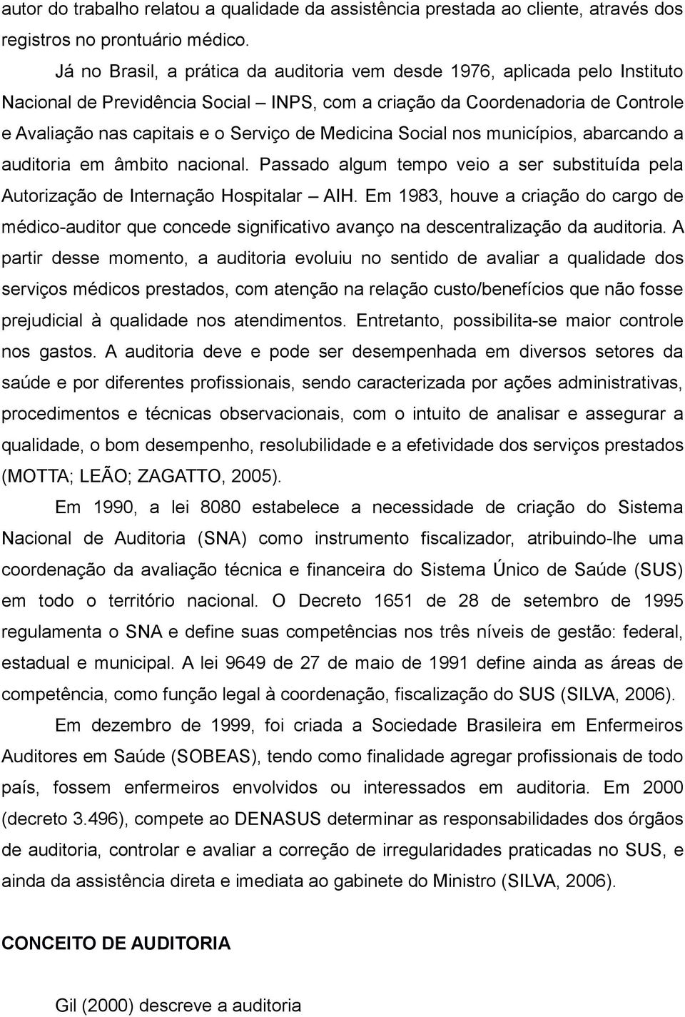 Medicina Social nos municípios, abarcando a auditoria em âmbito nacional. Passado algum tempo veio a ser substituída pela Autorização de Internação Hospitalar AIH.