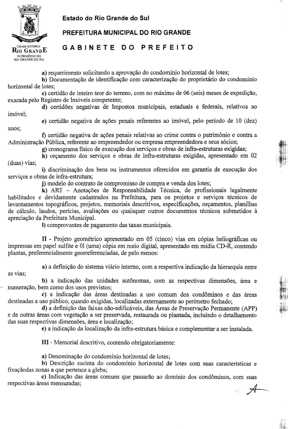 municipais, estaduais e federais, relativos ao imóvel; e) certidão negativa de ações penais referentes ao imóvel, pelo período de 10 (dez) anos; f) certidão negativa de ações penais relativas ao