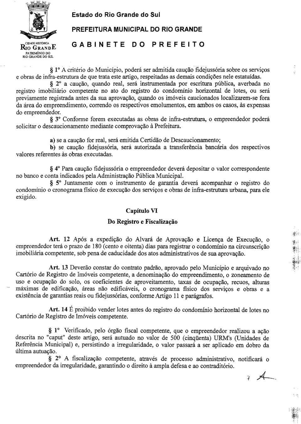 2 a caução, quando real, será instrumentada por escritura pública, averbada no registro imobiliário competente no ato do registro do condomínio horizontal de lotes, ou será previamente registrada