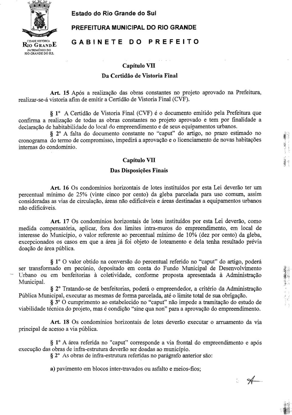 10 A Certidão de Vistoria Final (CVF) é o documento emitido pela Prefeitura que confirma a realização de todas as obras constantes no projeto aprovado e tem por finalidade a declaração de