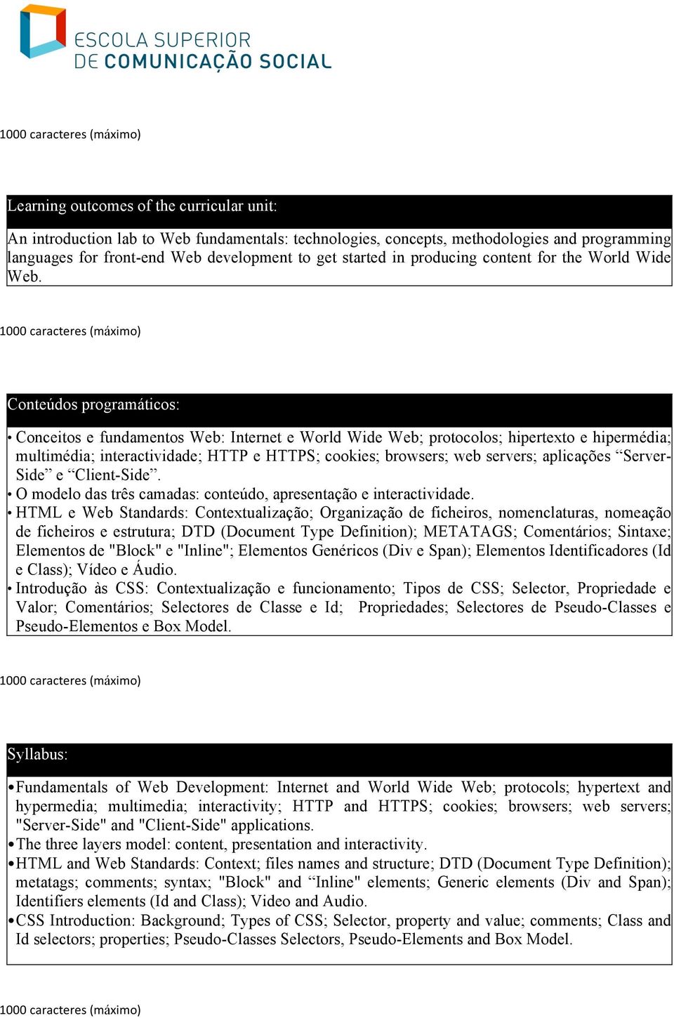 Conteúdos programáticos: Conceitos e fundamentos Web: Internet e World Wide Web; protocolos; hipertexto e hipermédia; multimédia; interactividade; HTTP e HTTPS; cookies; browsers; web servers;