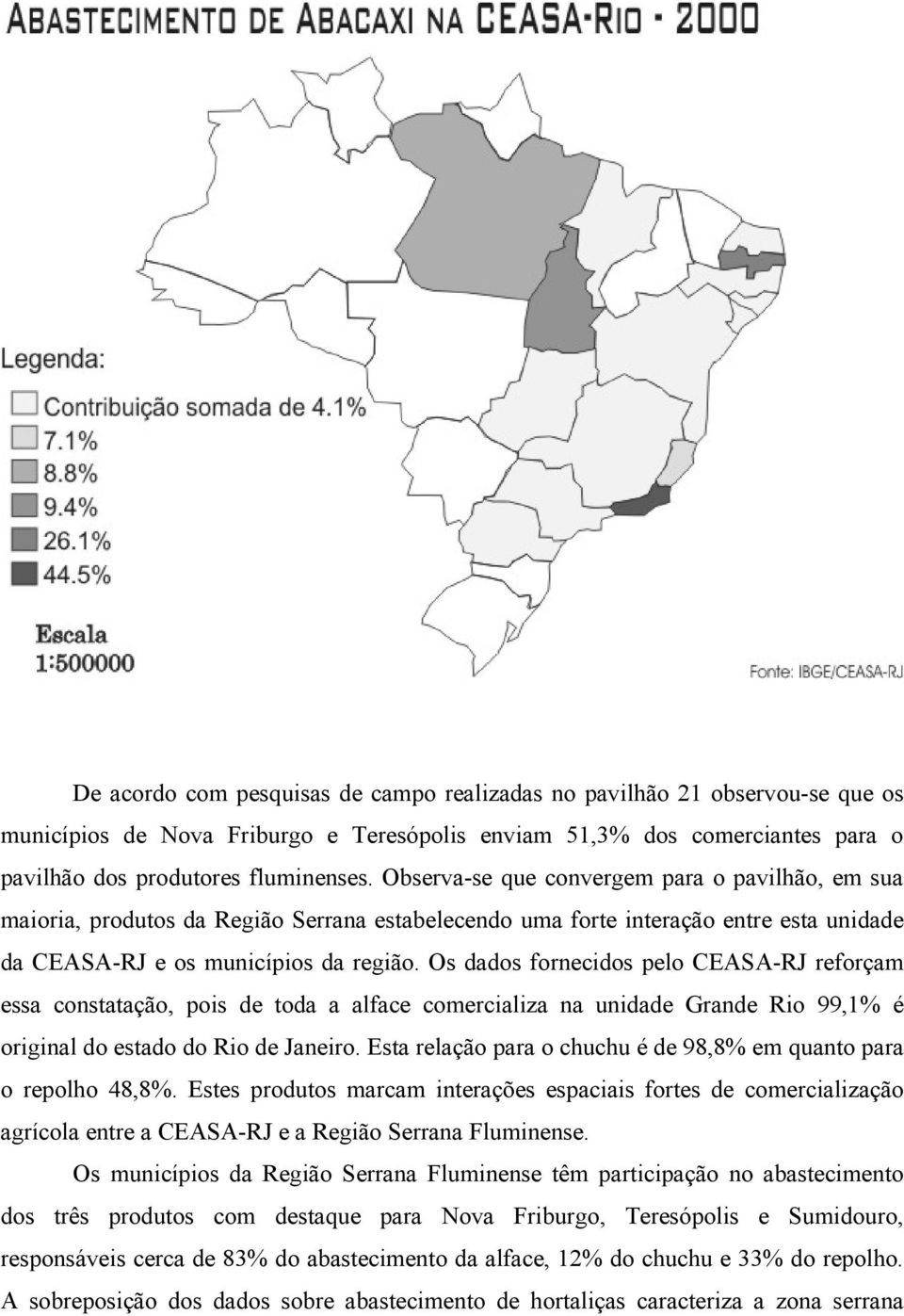 Os dados fornecidos pelo CEASA-RJ reforçam essa constatação, pois de toda a alface comercializa na unidade Grande Rio 99,1% é original do estado do Rio de Janeiro.