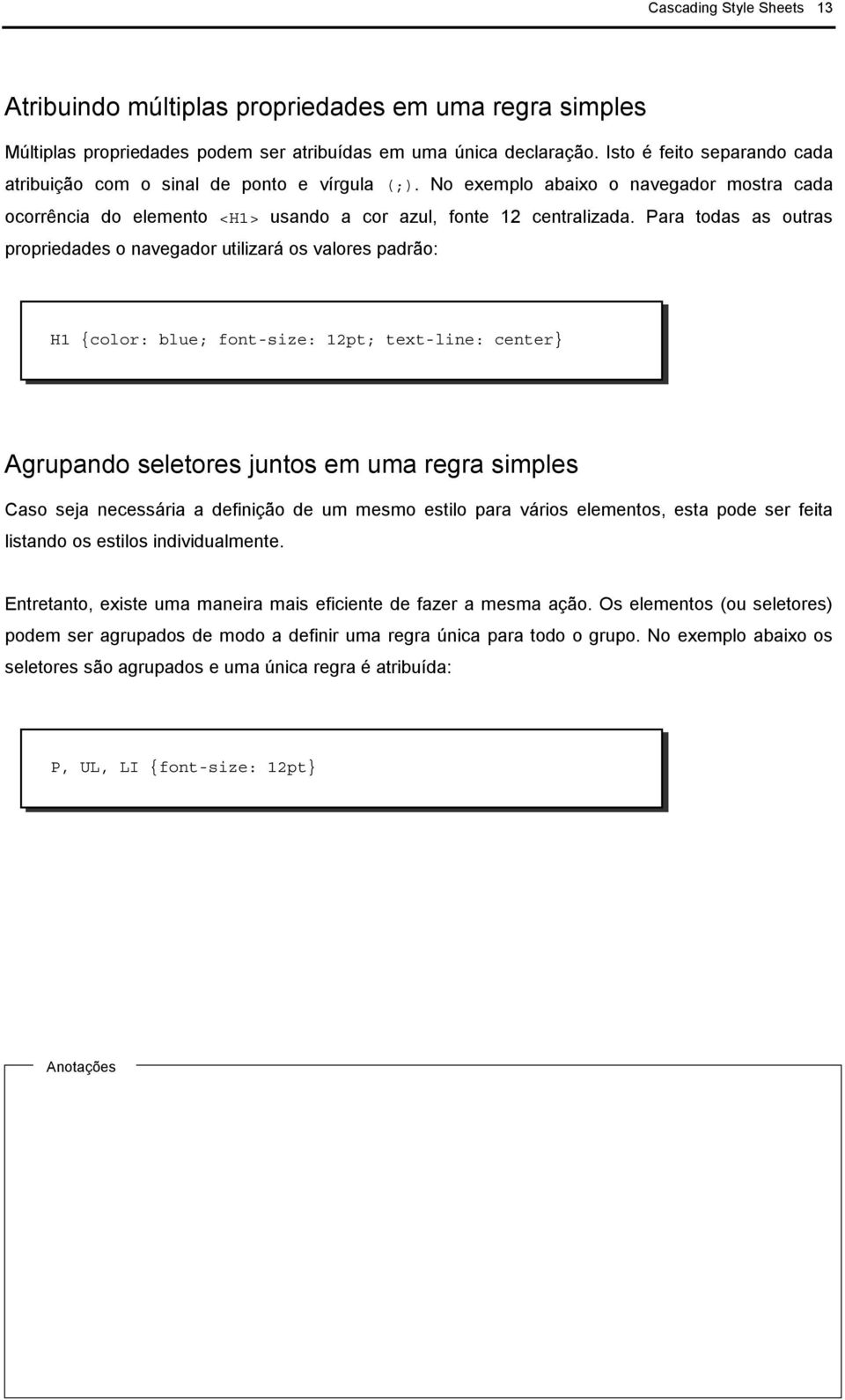 Para todas as outras propriedades o navegador utilizará os valores padrão: H1 {color: blue; font-size: 12pt; text-line: center} Agrupando seletores juntos em uma regra simples Caso seja necessária a