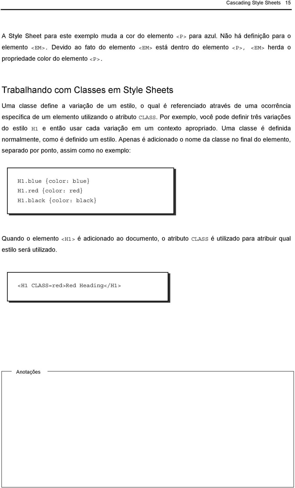 Trabalhando com Classes em Style Sheets Uma classe define a variação de um estilo, o qual é referenciado através de uma ocorrência específica de um elemento utilizando o atributo CLASS.