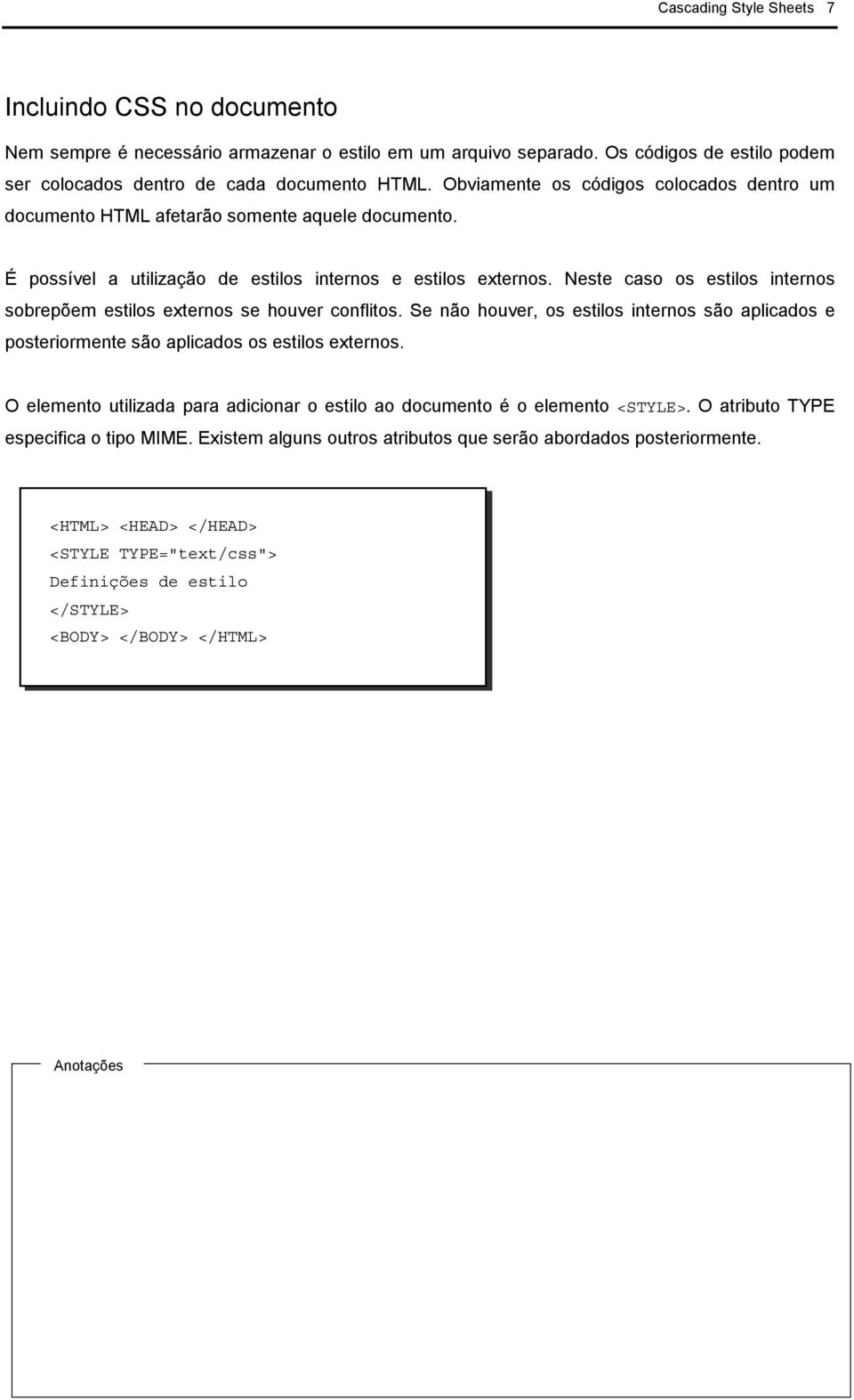 Neste caso os estilos internos sobrepõem estilos externos se houver conflitos. Se não houver, os estilos internos são aplicados e posteriormente são aplicados os estilos externos.