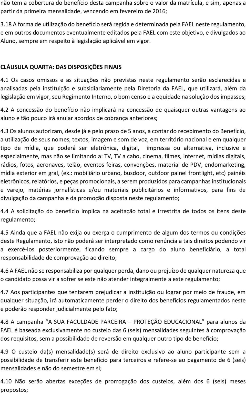 em respeito à legislação aplicável em vigor. CLÁUSULA QUARTA: DAS DISPOSIÇÕES FINAIS 4.