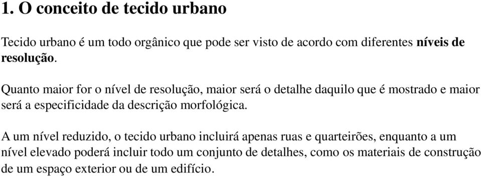 Quanto maior for o nível de resolução, maior será o detalhe daquilo que é mostrado e maior será a especificidade da