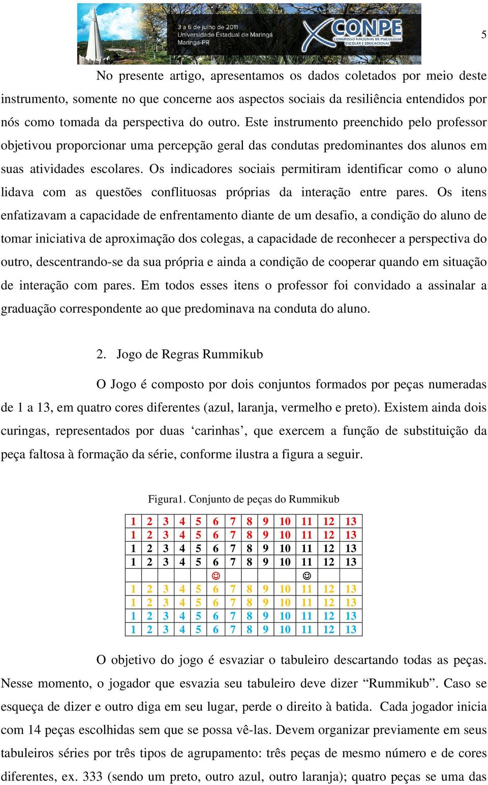 Os indicadores sociais permitiram identificar como o aluno lidava com as questões conflituosas próprias da interação entre pares.