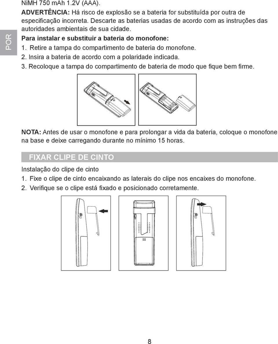 Retire a tampa do compartimento de bateria do monofone. 2. Insira a bateria de acordo com a polaridade indicada. 3. Recoloque a tampa do compartimento de bateria de modo que fique bem firme.