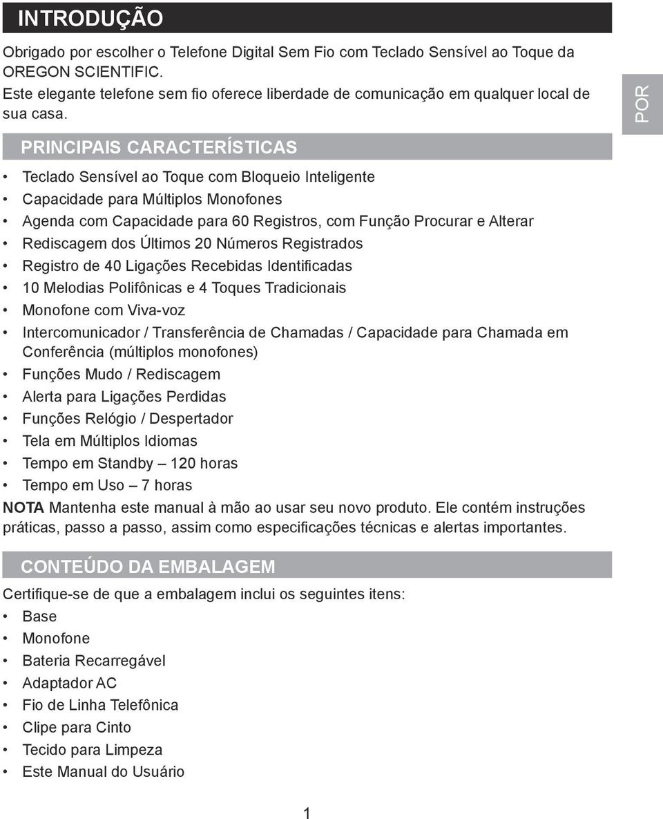 PRINCIPAIS CARACTERÍSTICAS Teclado Sensível ao Toque com Bloqueio Inteligente Capacidade para Múltiplos Monofones Agenda com Capacidade para 60 Registros, com Função Procurar e Alterar Rediscagem dos