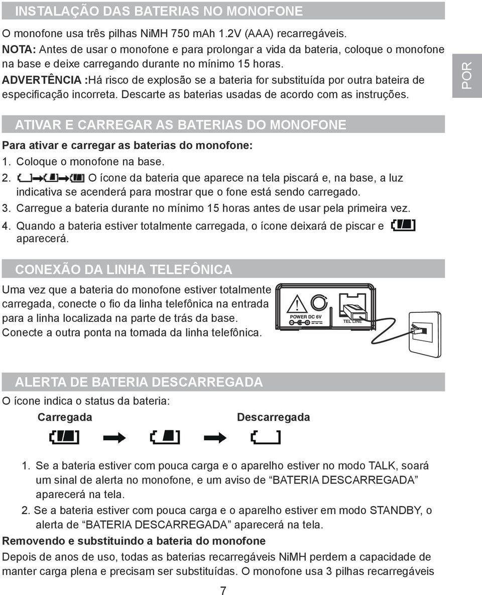 ADVERTÊNCIA :Há risco de explosão se a bateria for substituída por outra bateira de especificação incorreta. Descarte as baterias usadas de acordo com as instruções.