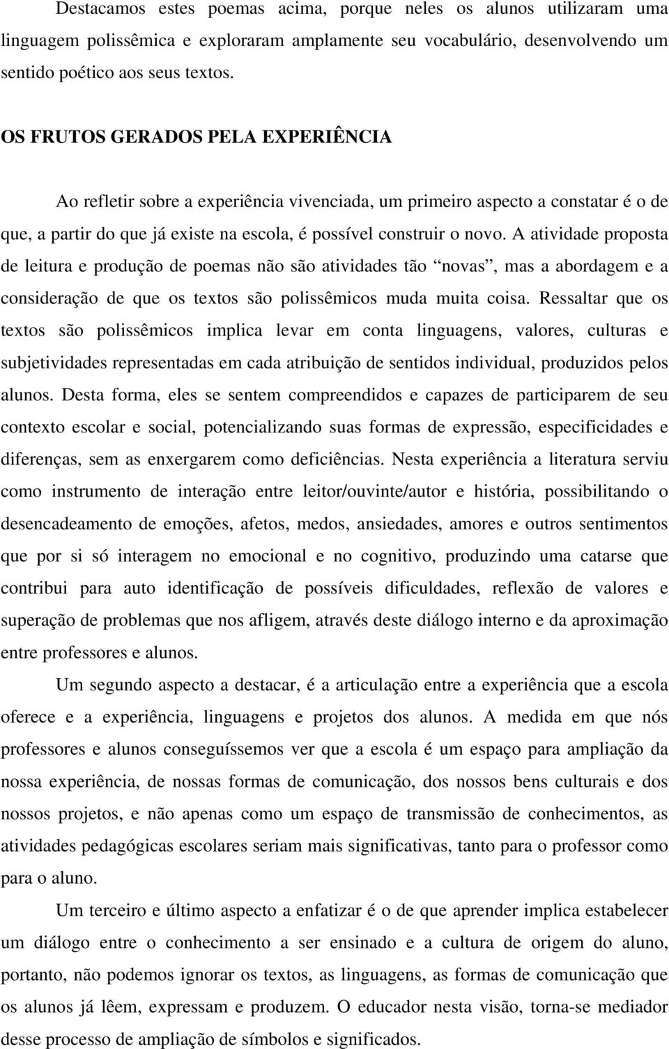 A atividade proposta de leitura e produção de poemas não são atividades tão novas, mas a abordagem e a consideração de que os textos são polissêmicos muda muita coisa.