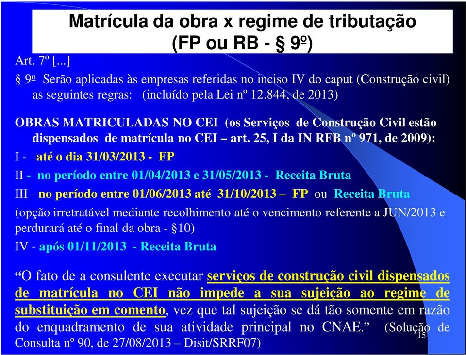 25, I da IN RFB nº 971, de 2009): I - até o dia 31/03/2013 - FP II - no período entre 01/04/2013 e 31/05/2013 - Receita Bruta III - no período entre 01/06/2013 até 31/10/2013 FP ou Receita Bruta