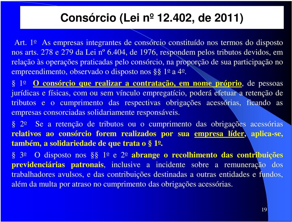 1 o O consórcio que realizar a contratação, em nome próprio, de pessoas jurídicas e físicas, com ou sem vínculo empregatício, poderá efetuar a retenção de tributos e o cumprimento das respectivas