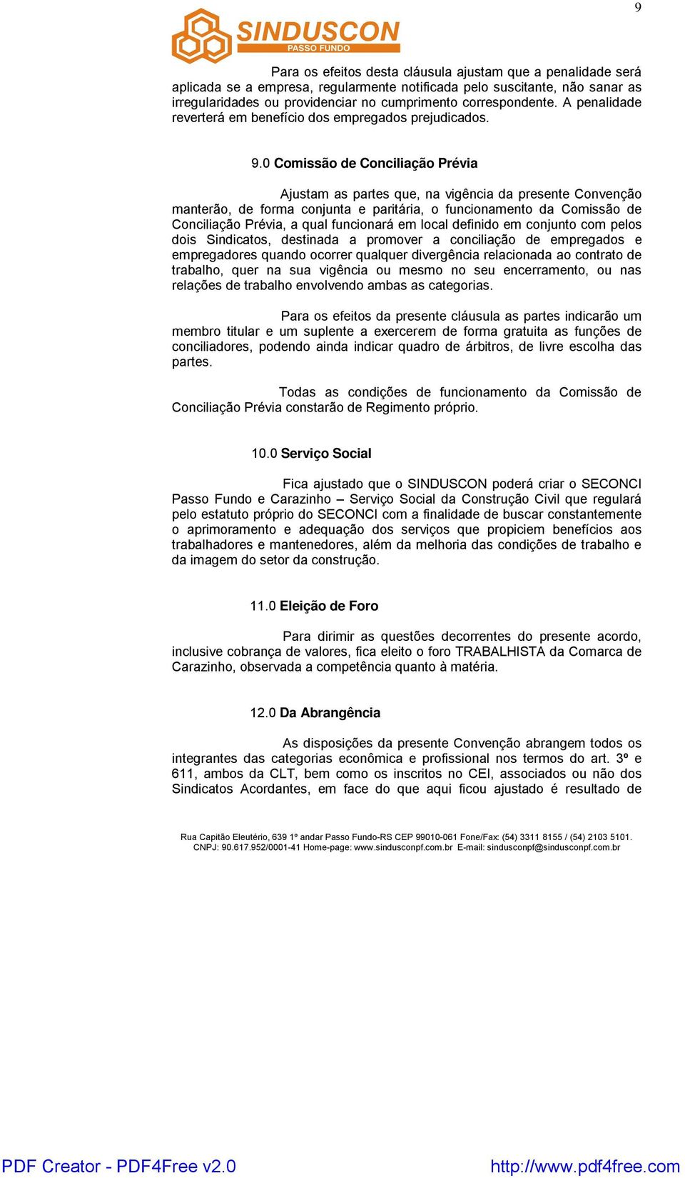 0 Comissão de Conciliação Prévia Ajustam as partes que, na vigência da presente Convenção manterão, de forma conjunta e paritária, o funcionamento da Comissão de Conciliação Prévia, a qual funcionará