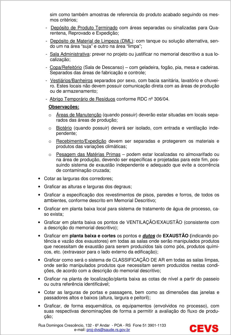 sua localização; - Copa/Refeitório (Sala de Descanso) com geladeira, fogão, pia, mesa e cadeiras.