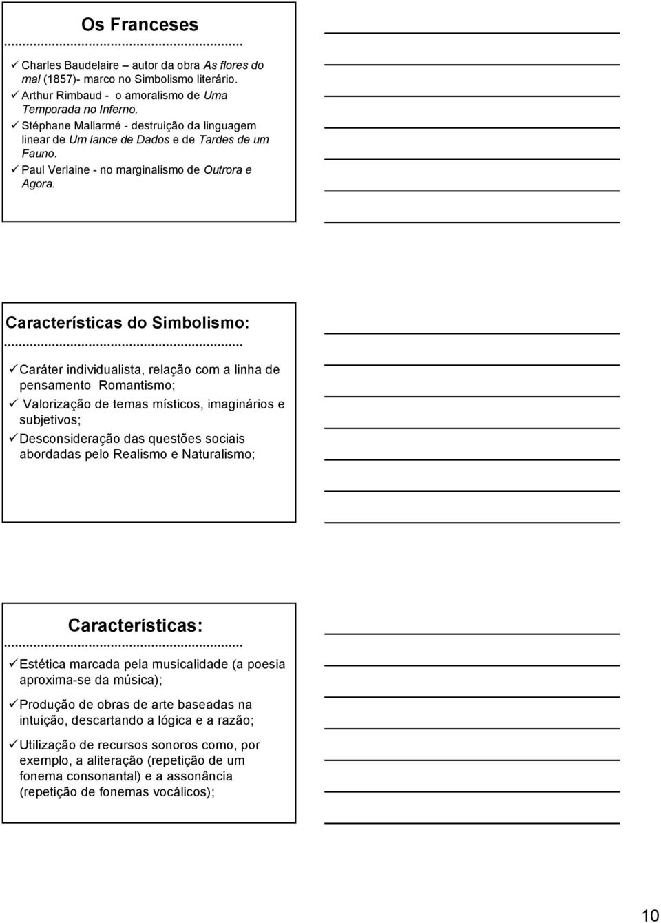 Características do Simbolismo: Caráter individualista, relação com a linha de pensamento Romantismo; Valorização de temas místicos, imaginários e subjetivos; Desconsideração das questões sociais