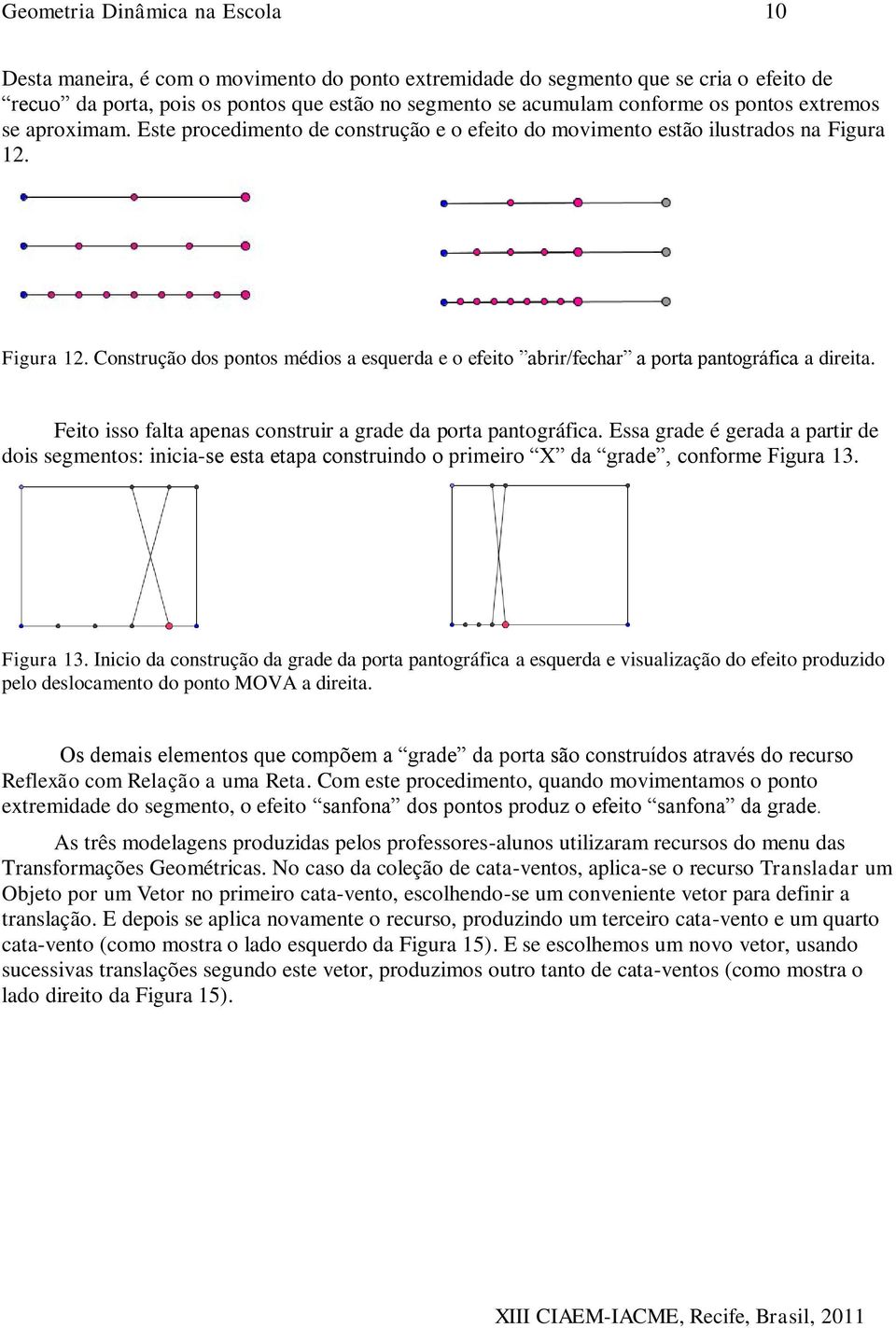 Figura 12. Construção dos pontos médios a esquerda e o efeito abrir/fechar a porta pantográfica a direita. Feito isso falta apenas construir a grade da porta pantográfica.