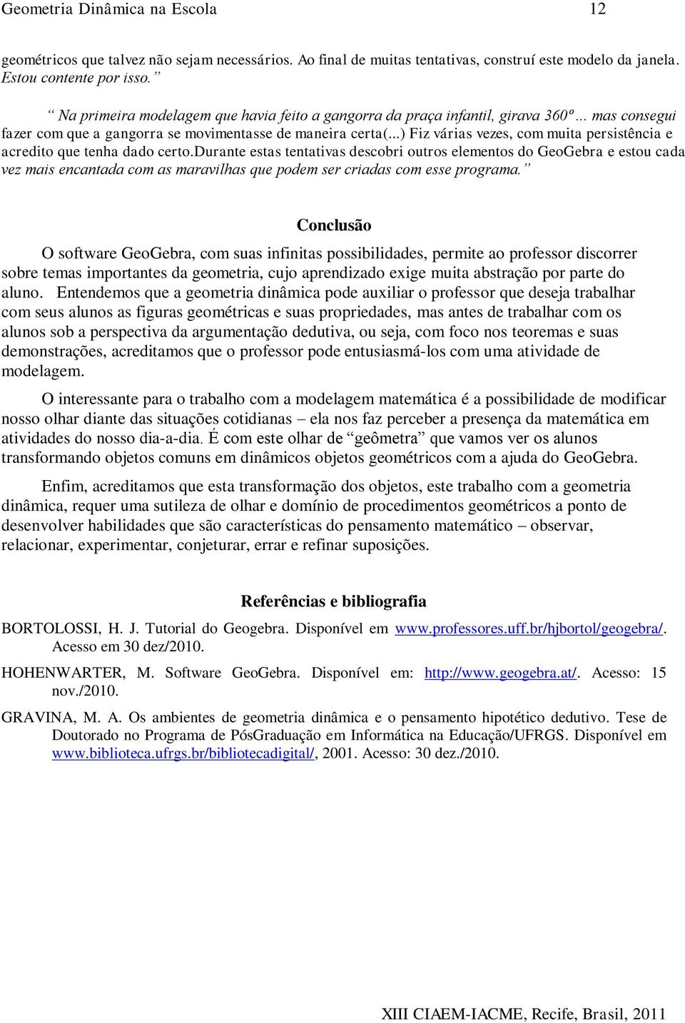 ..) Fiz várias vezes, com muita persistência e acredito que tenha dado certo.