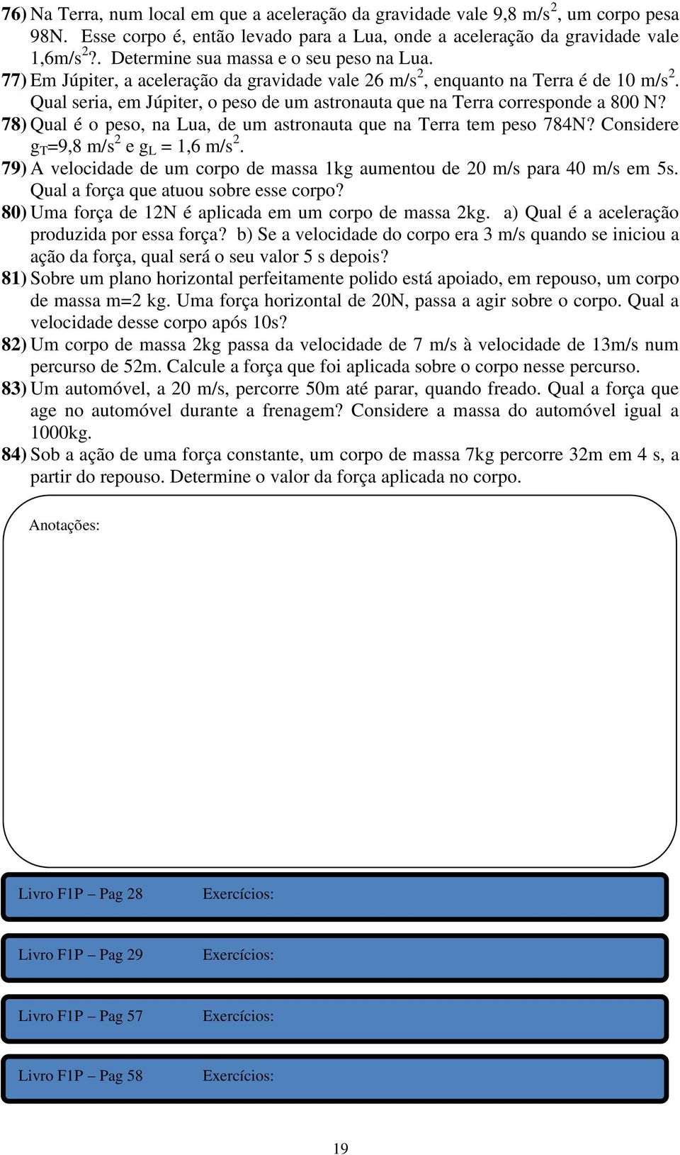 Qual seria, em Júpiter, o peso de um astronauta que na Terra corresponde a 800 N? 78) Qual é o peso, na Lua, de um astronauta que na Terra tem peso 784N? Considere g T =9,8 m/s 2 e g L = 1,6 m/s 2.