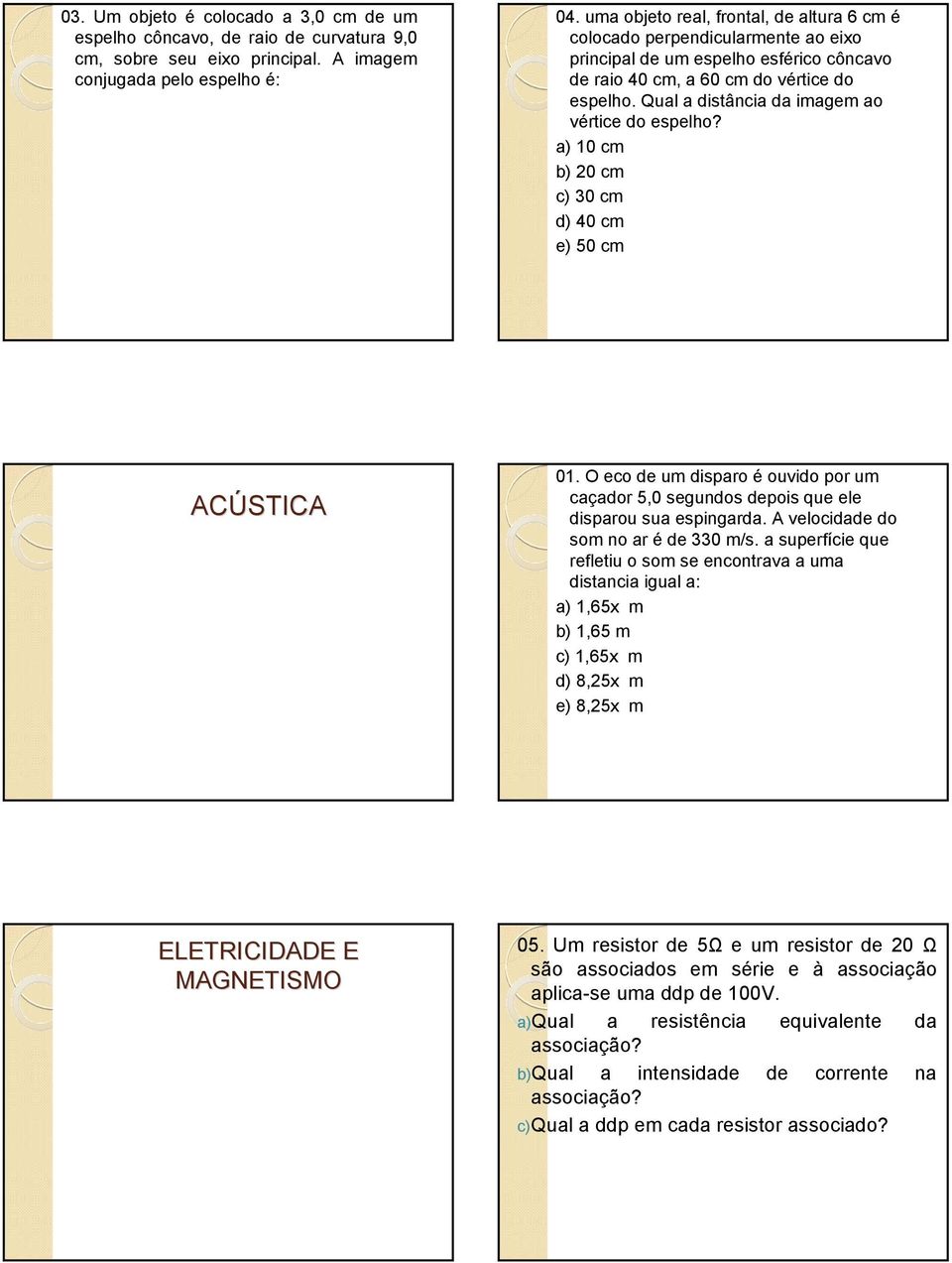 Qual a distância da imagem ao vértice do espelho? a) 10 cm b) 20 cm c) 30 cm d) 40 cm e) 50 cm ACÚSTICA 01.