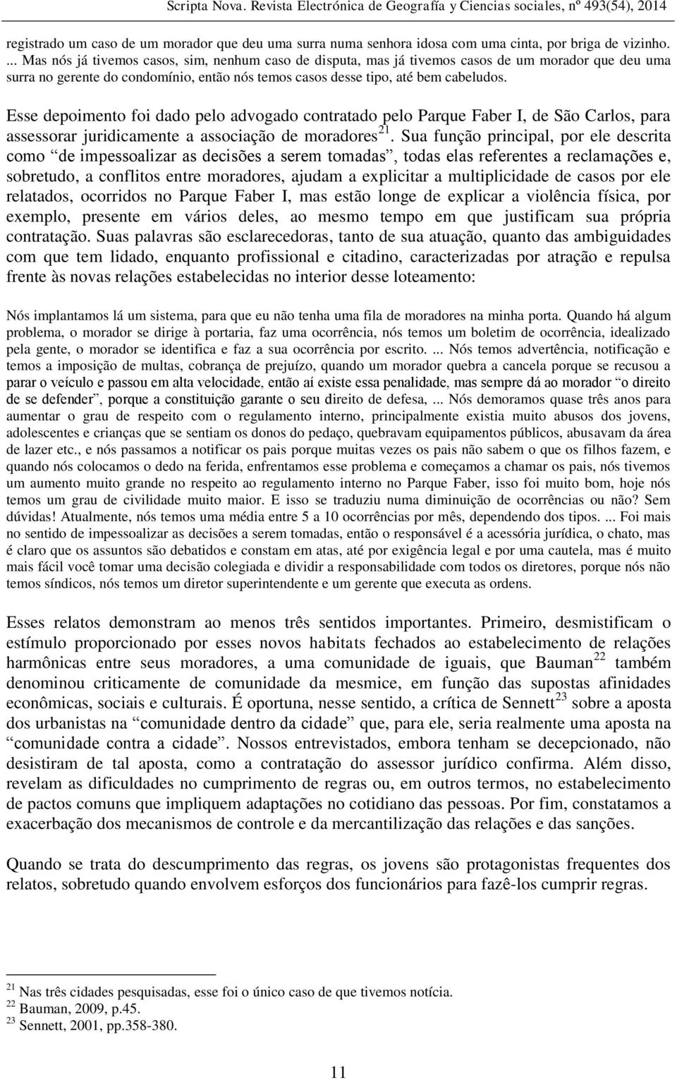 Esse depoimento foi dado pelo advogado contratado pelo Parque Faber I, de São Carlos, para assessorar juridicamente a associação de moradores 21.