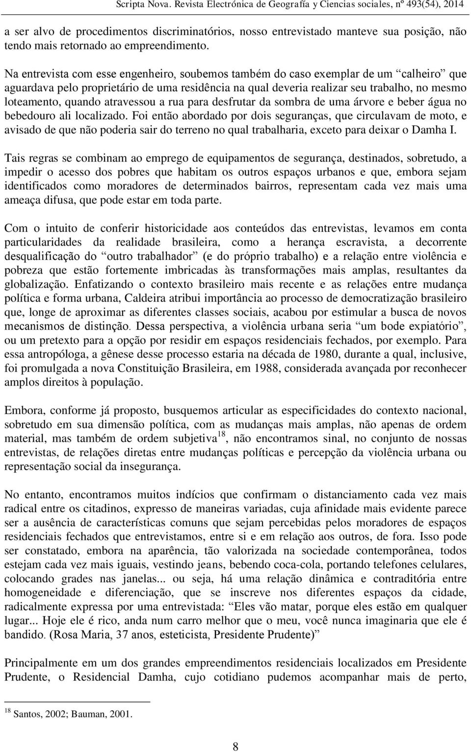 atravessou a rua para desfrutar da sombra de uma árvore e beber água no bebedouro ali localizado.