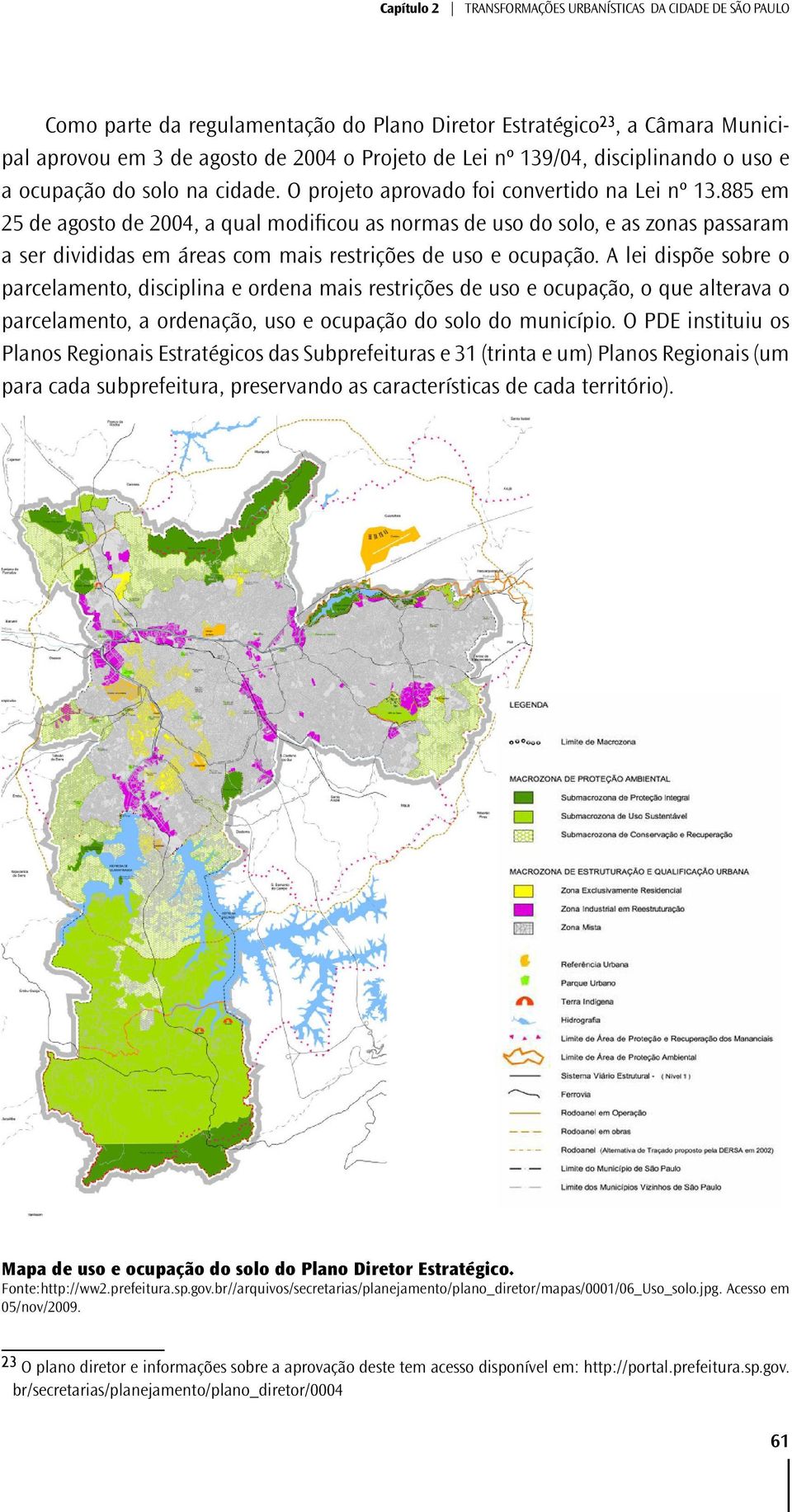 885 em 25 de agosto de 2004, a qual modificou as normas de uso do solo, e as zonas passaram a ser divididas em áreas com mais restrições de uso e ocupação.