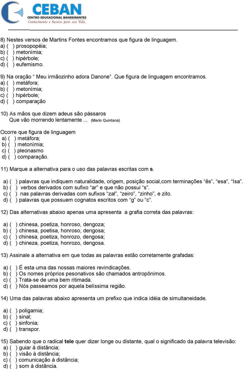 .. (Mario Quintana) Ocorre que figura de linguagem a) ( ) metáfora; b) ( ) metonímia; c) ( ) pleonasmo d) ( ) comparação. 11) Marque a alternativa para o uso das palavras escritas com s.