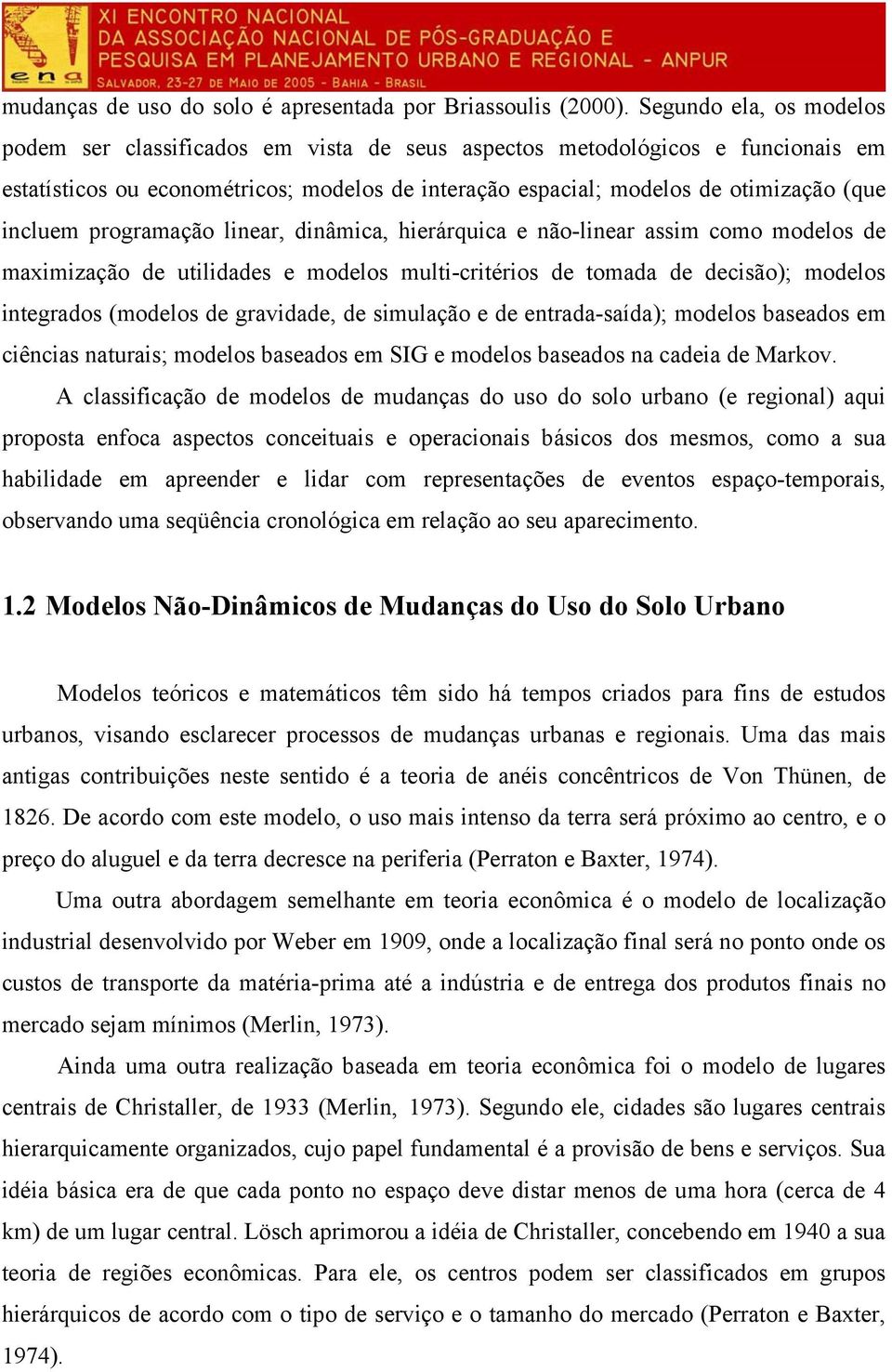 incluem programação linear, dinâmica, hierárquica e não-linear assim como modelos de maximização de utilidades e modelos multi-critérios de tomada de decisão); modelos integrados (modelos de