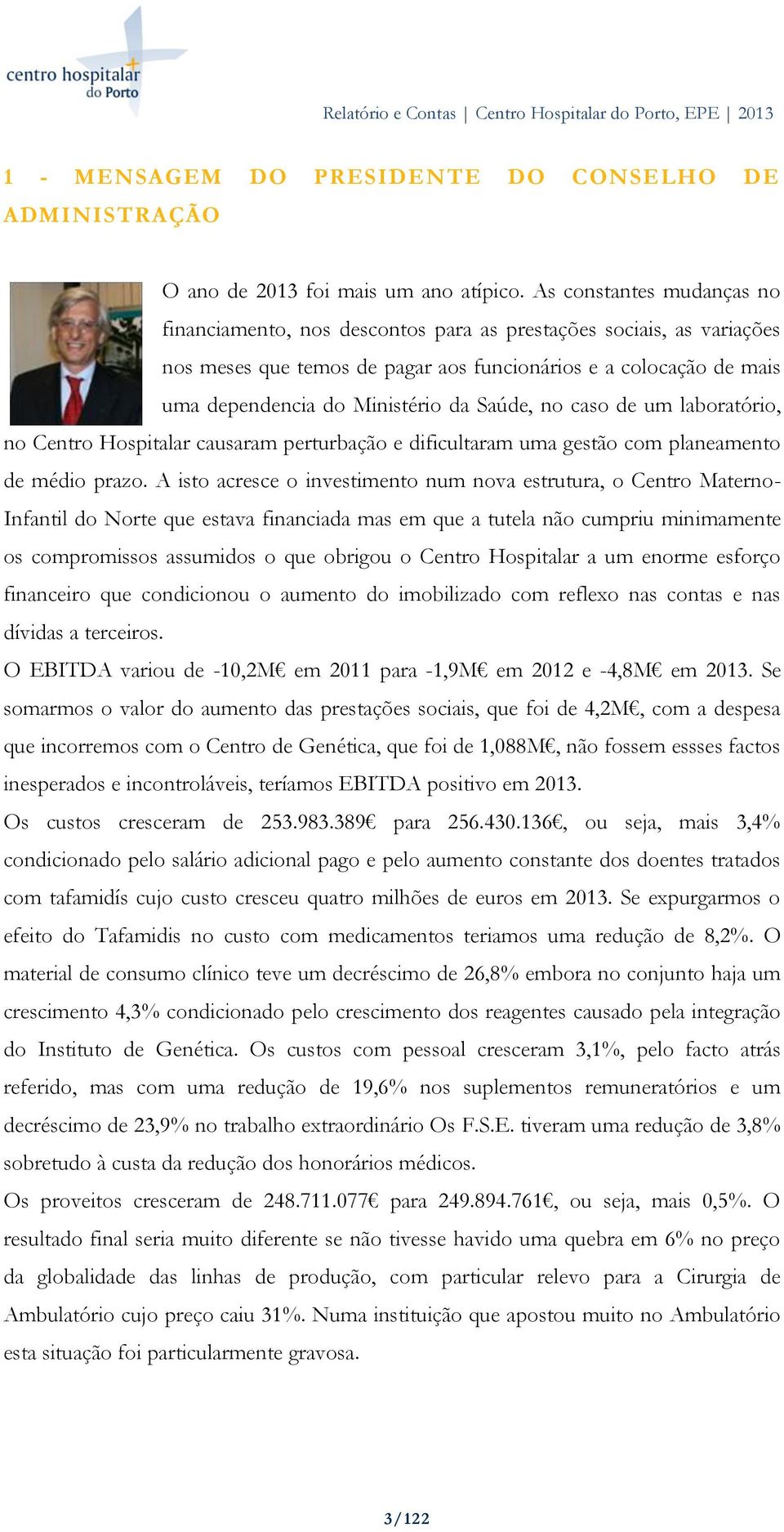 Saúde, no caso de um laboratório, no Centro Hospitalar causaram perturbação e dificultaram uma gestão com planeamento de médio prazo.