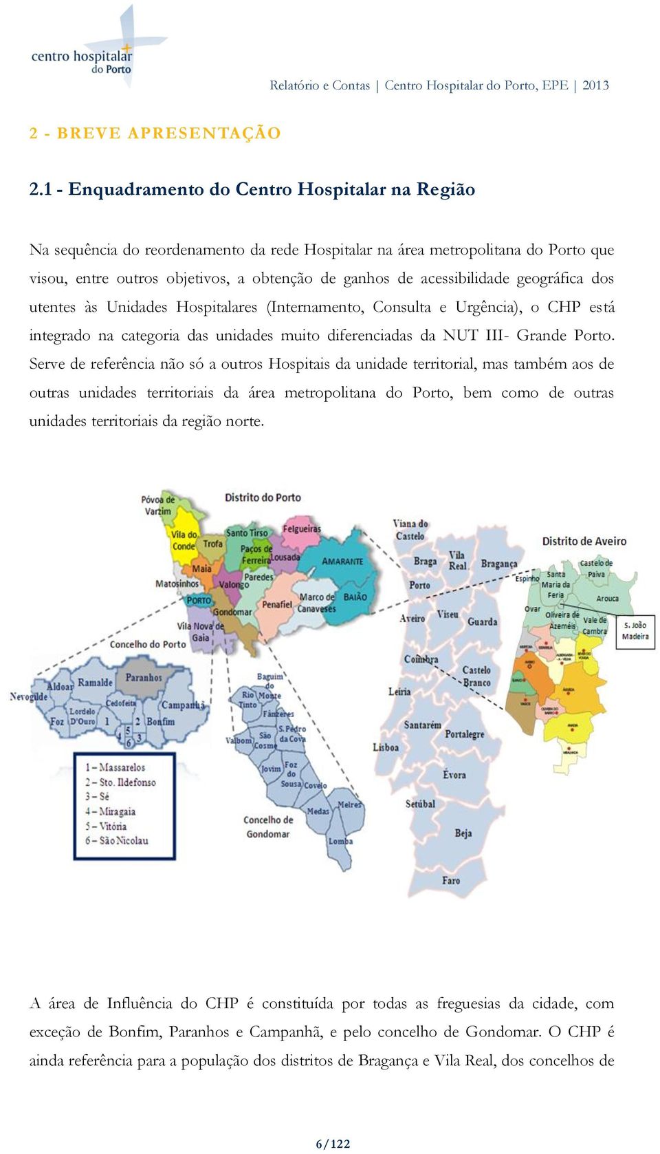 acessibilidade geográfica dos utentes às Unidades Hospitalares (Internamento, Consulta e Urgência), o CHP está integrado na categoria das unidades muito diferenciadas da NUT III- Grande Porto.