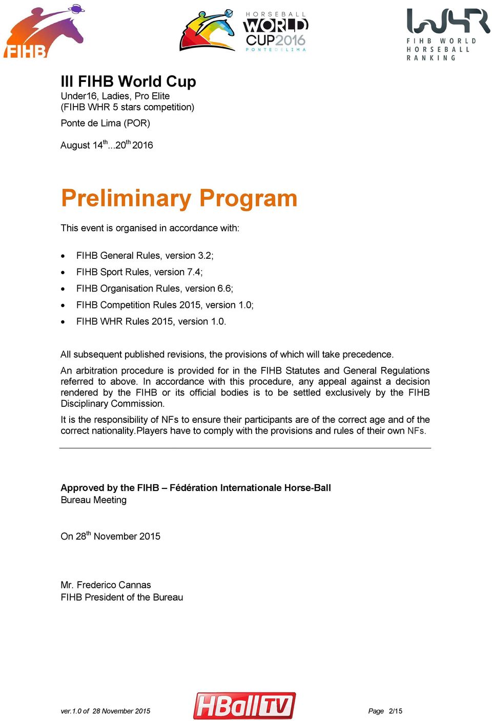 6; FIHB Competition Rules 2015, version 1.0; FIHB WHR Rules 2015, version 1.0. All subsequent published revisions, the provisions of which will take precedence.
