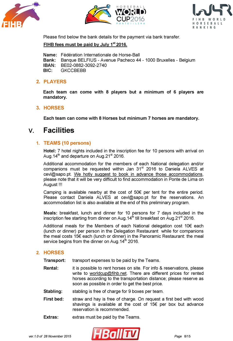 PLAYERS Each team can come with 8 players but a minimum of 6 players are mandatory. 3. HORSES Each team can come with 8 Horses but minimum 7 horses are mandatory. V. Facilities 1.