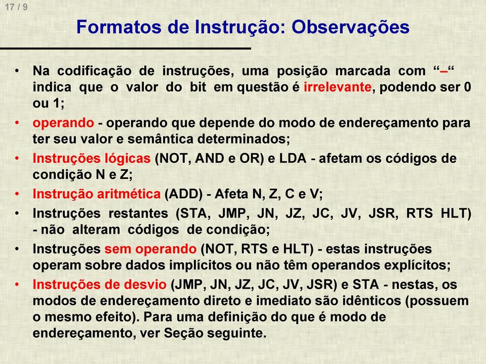 Instruções restantes (ST, JMP, JN, JZ, JC, JV, JSR, RTS HLT) - não alteram códigos de condição; Instruções sem operando (NOT, RTS e HLT) - estas instruções operam sobre dados implícitos ou não têm