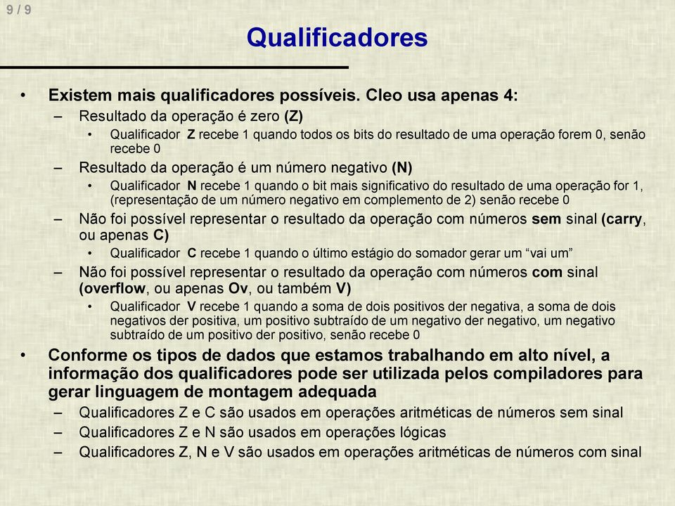 de 2) senão recebe 0 Não foi possível representar o resultado da operação com números sem sinal (carry, ou apenas C) Qualificador C recebe 1 quando o último estágio do somador gerar um vai um Não foi