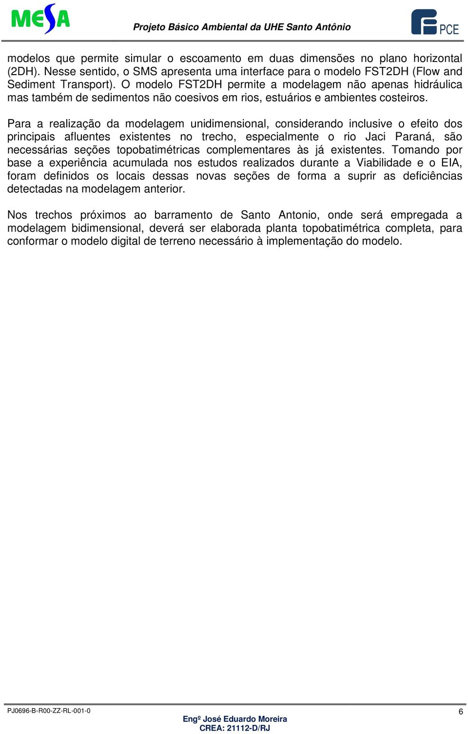 Para a realização da modelagem unidimensional, considerando inclusive o efeito dos principais afluentes existentes no trecho, especialmente o rio Jaci Paraná, são necessárias seções topobatimétricas