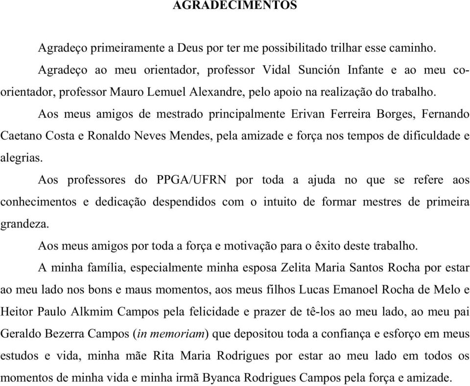 Aos meus amigos de mestrado principalmente Erivan Ferreira Borges, Fernando Caetano Costa e Ronaldo Neves Mendes, pela amizade e força nos tempos de dificuldade e alegrias.