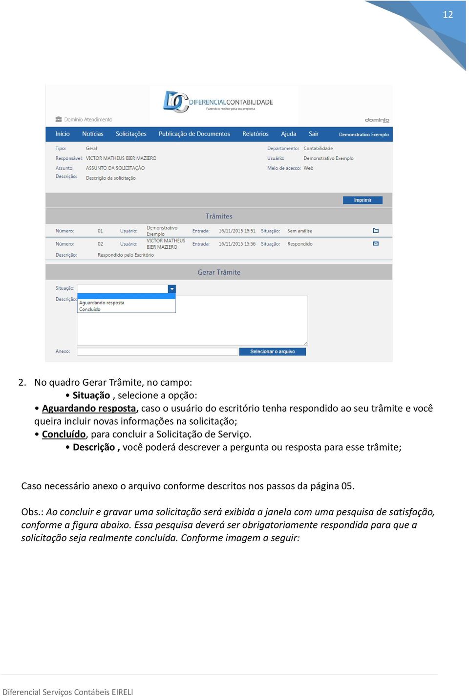 Descrição, você poderá descrever a pergunta ou resposta para esse trâmite; Caso necessário anexo o arquivo conforme descritos nos passos da página 05. Obs.