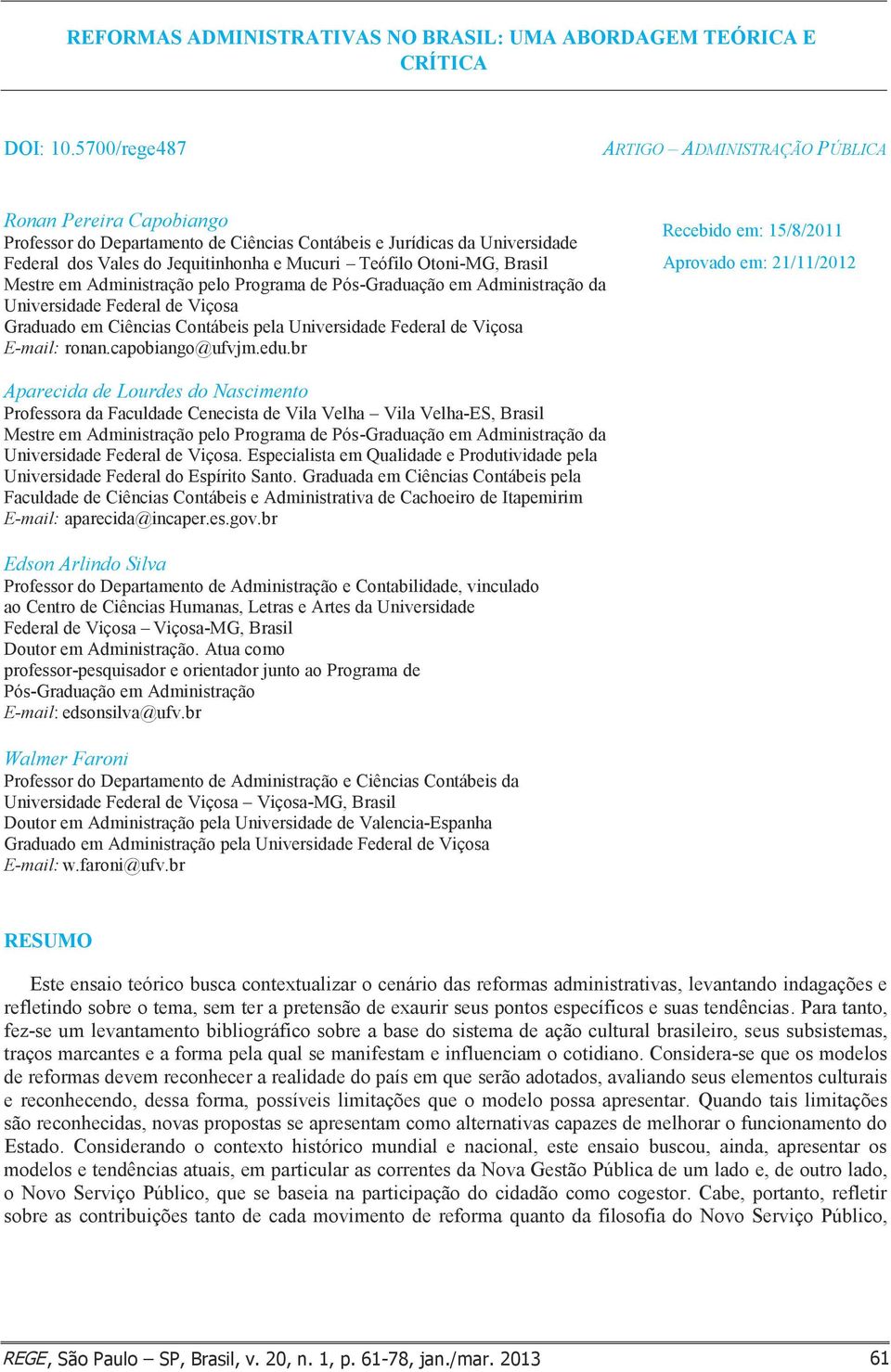 Otoni-MG, Brasil Mestre em Administração pelo Programa de Pós-Graduação em Administração da Universidade Federal de Viçosa Graduado em Ciências Contábeis pela Universidade Federal de Viçosa E-mail: