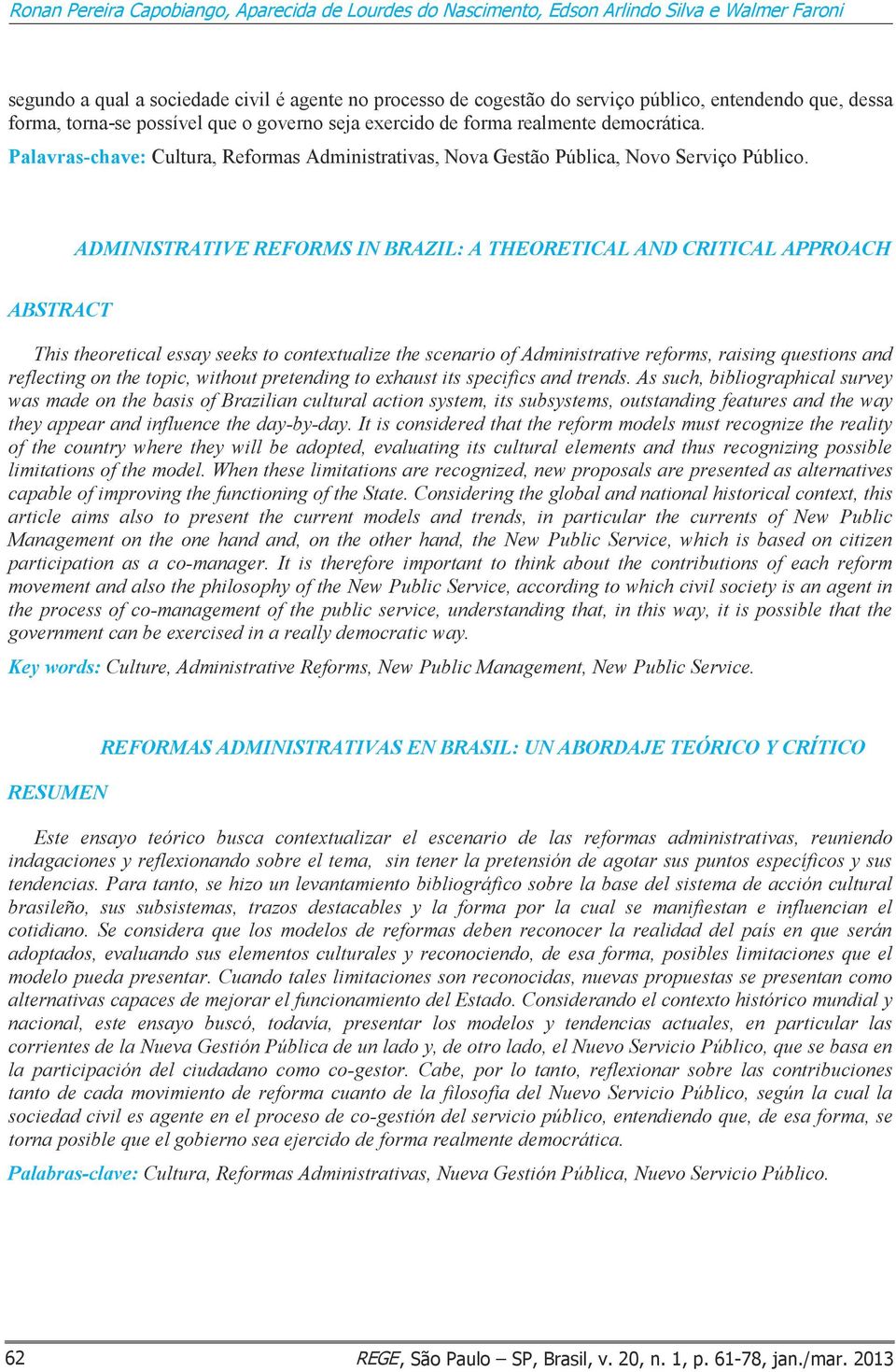 ADMINISTRATIVE REFORMS IN BRAZIL: A THEORETICAL AND CRITICAL APPROACH ABSTRACT This theoretical essay seeks to contextualize the scenario of Administrative reforms, raising questions and reflecting