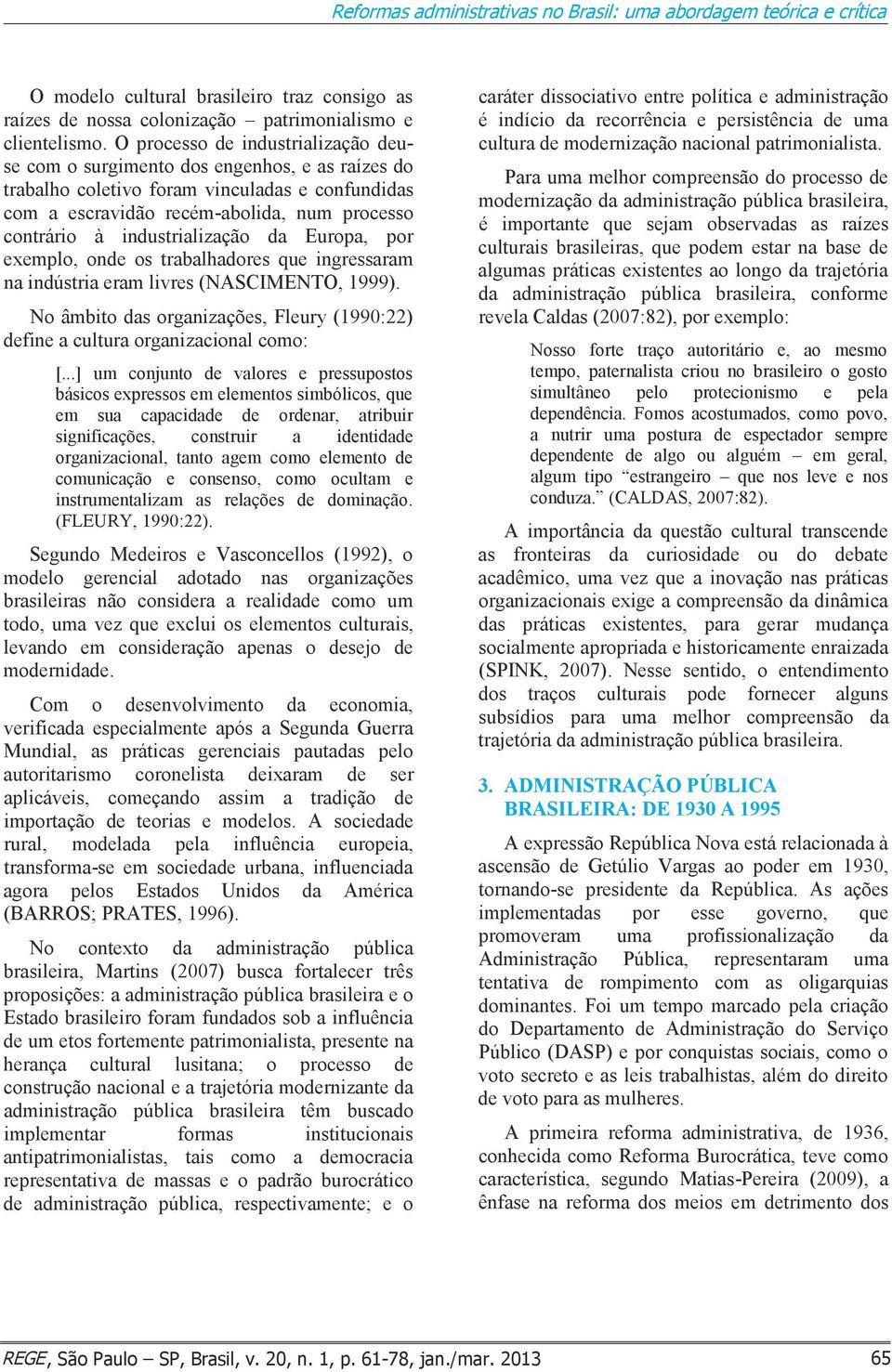 industrialização da Europa, por exemplo, onde os trabalhadores que ingressaram na indústria eram livres (NASCIMENTO, 1999).