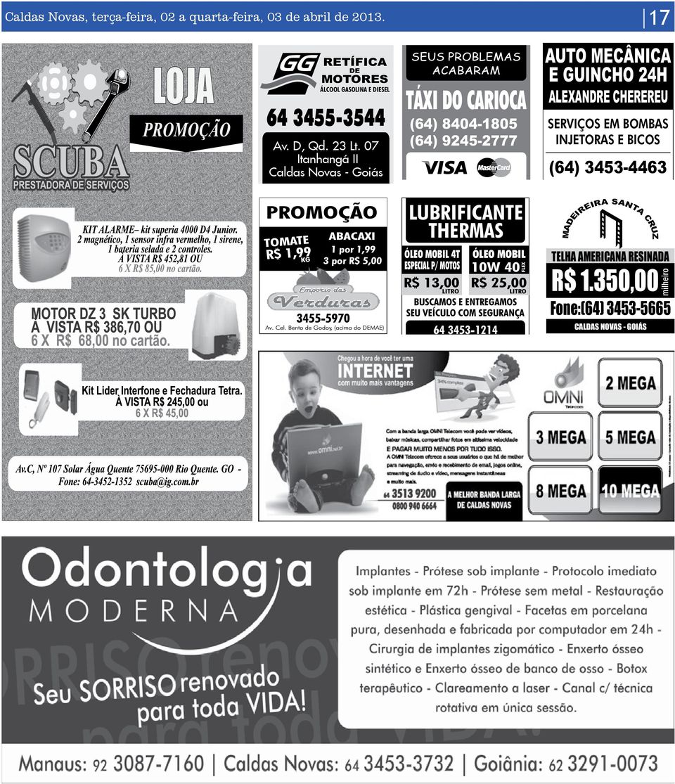 SERVIÇOS EM BOMBAS INJETORAS E BICOS (64) 3453-4463 R$ 1,99 1 por 1,99 3 por R$ 5,00 LUBRIFICANTE THERMAS ÓLEO MOBIL 4T ESPECIAL P/ MOTOS R$ 13,00 LITRO ÓLEO MOBIL