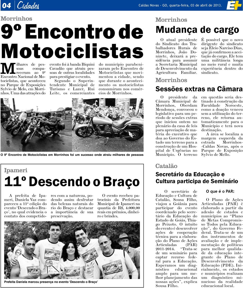 Segundo o Superintendente Municipal de Turismo e Lazer, Rui Leite, os comerciantes do município parabenizaram pelo Encontro de Motociclistas que movimentou a cidade, sendo que durante o acontecimento