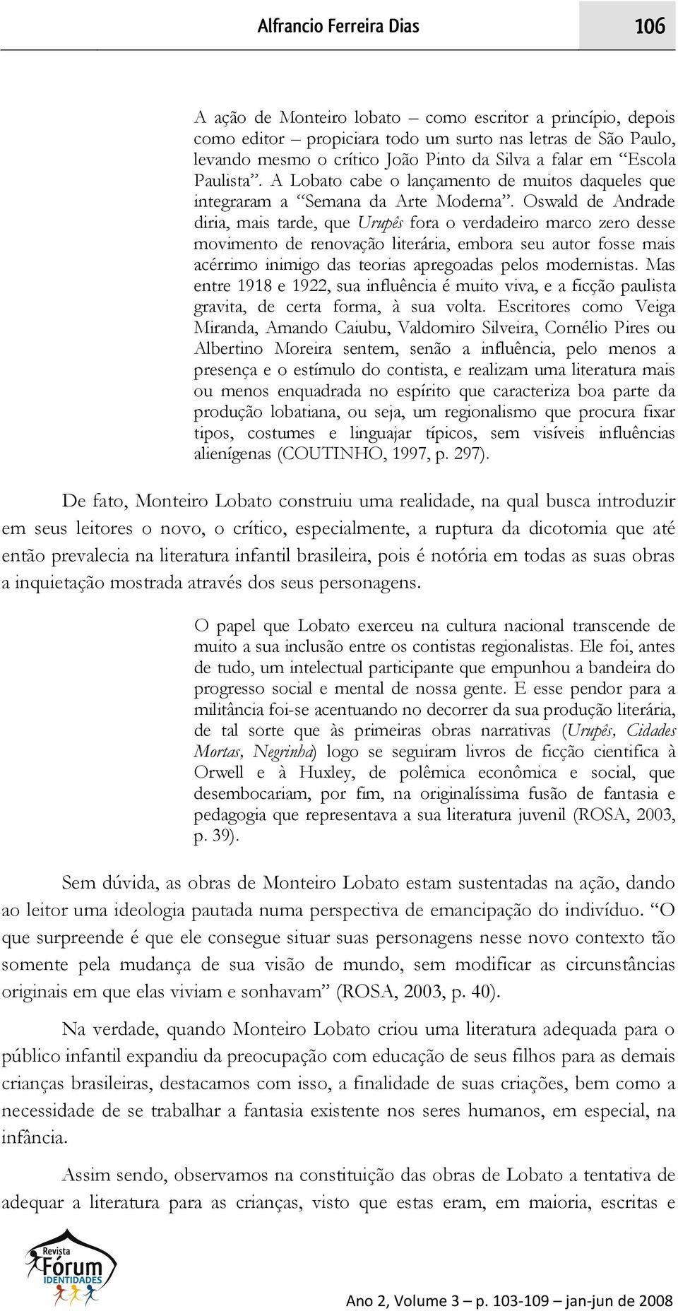 Oswald de Andrade diria, mais tarde, que Urupês fora o verdadeiro marco zero desse movimento de renovação literária, embora seu autor fosse mais acérrimo inimigo das teorias apregoadas pelos