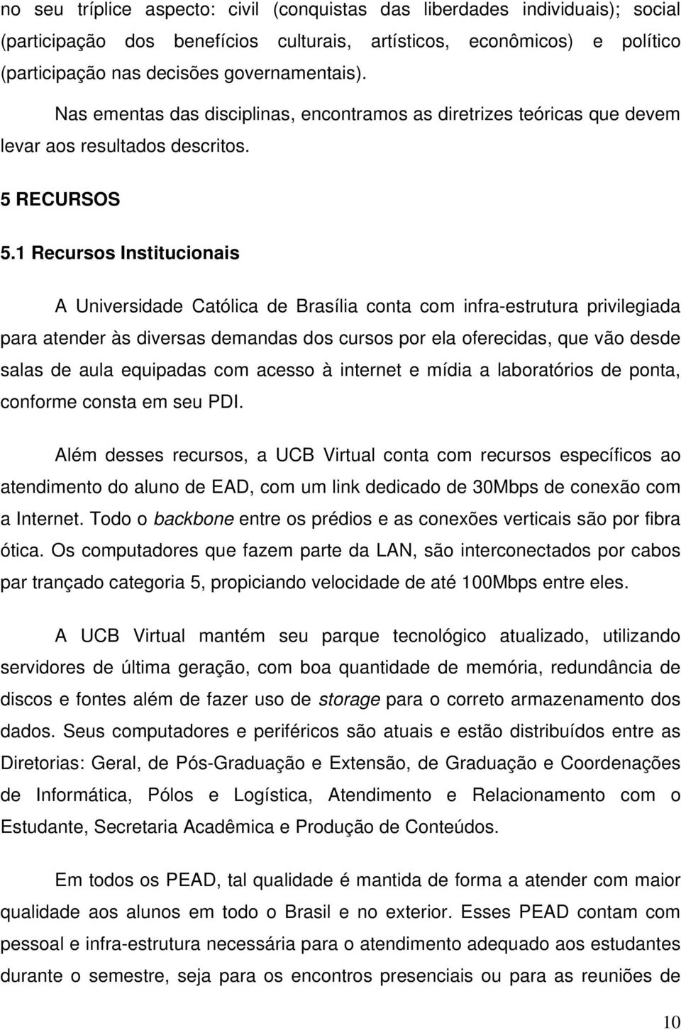 1 Recursos Institucionais A Universidade Católica de Brasília conta com infra-estrutura privilegiada para atender às diversas demandas dos cursos por ela oferecidas, que vão desde salas de aula