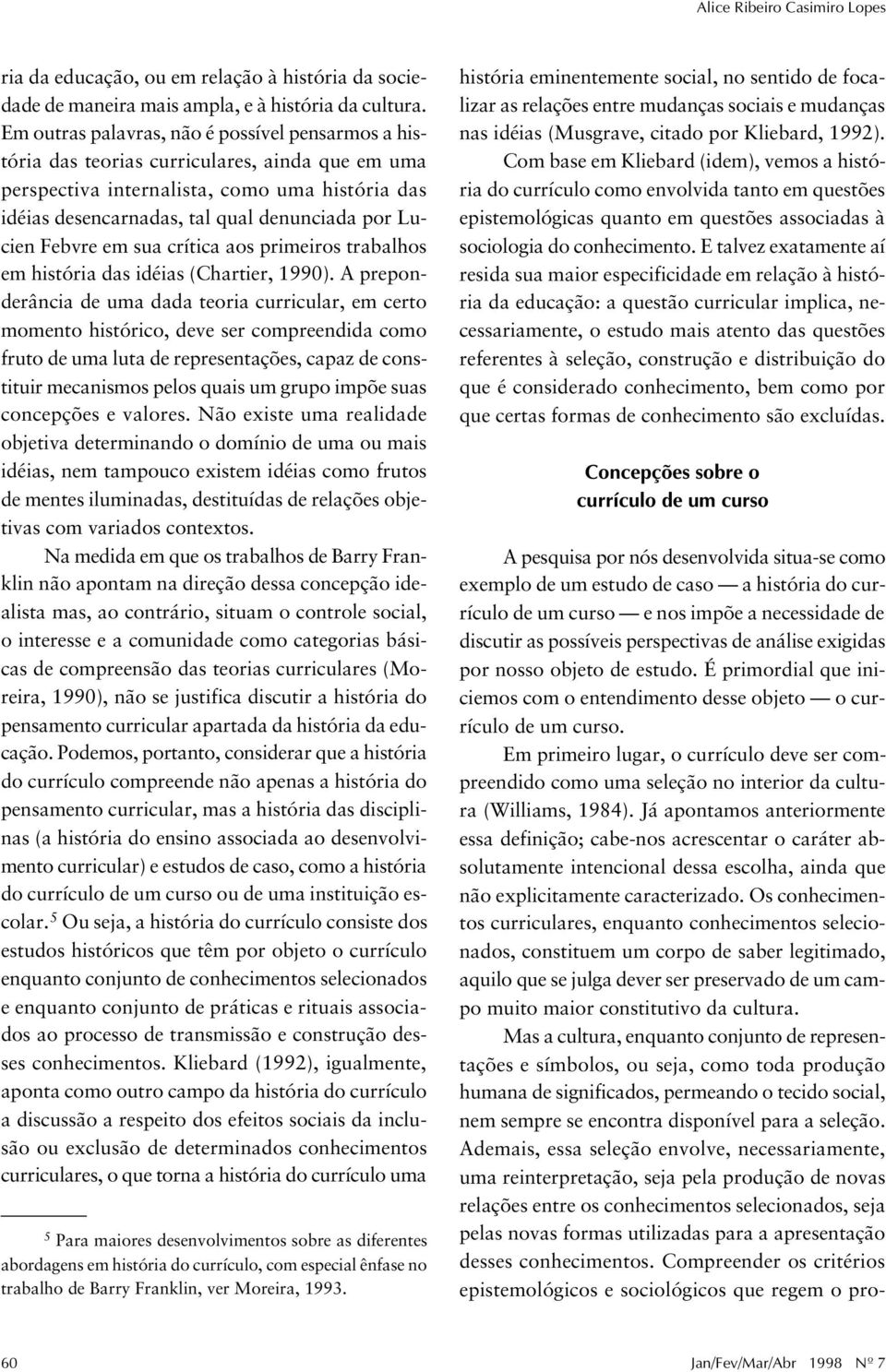 Febvre em sua crítica aos primeiros trabalhos em história das idéias (Chartier, 1990).