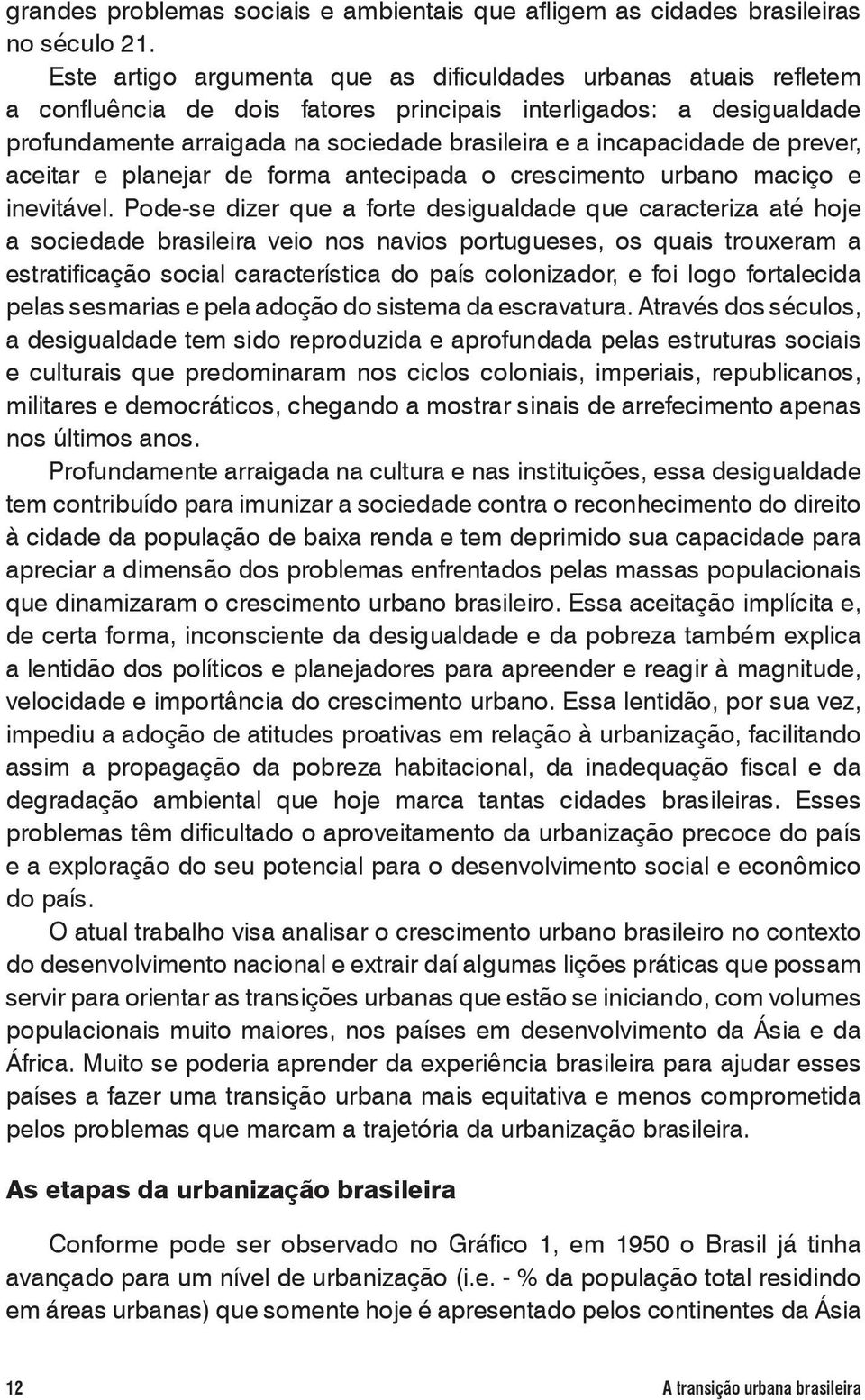 incapacidade de prever, aceitar e planejar de forma antecipada o crescimento urbano maciço e inevitável.