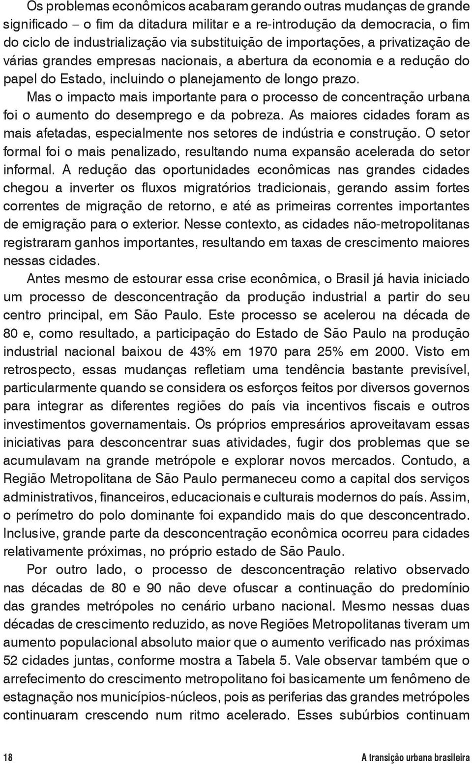 Mas o impacto mais importante para o processo de concentração urbana foi o aumento do desemprego e da pobreza.