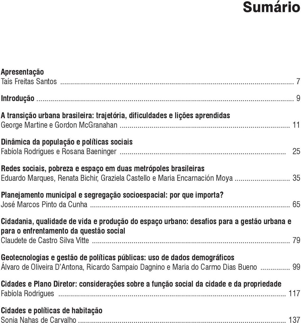 .. 25 Redes sociais, pobreza e espaço em duas metrópoles brasileiras Eduardo Marques, Renata Bichir, Graziela Castello e Maria Encarnación Moya.